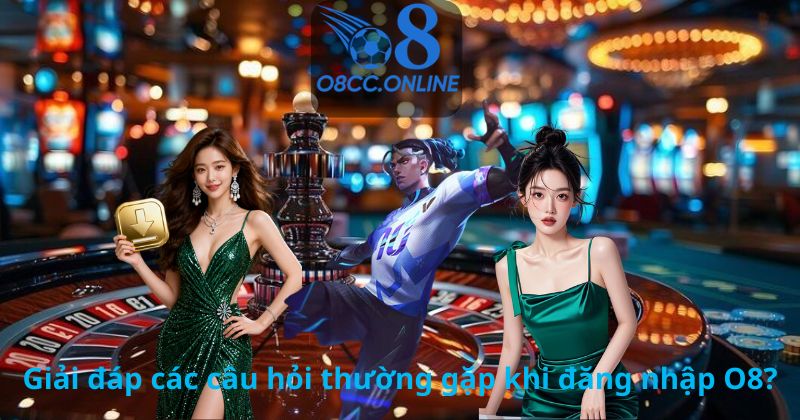 Giải đáp các câu hỏi thường gặp khi đăng nhập O8?