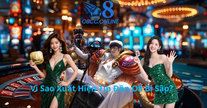 Vì Sao Xuất Hiện Tin Đồn O8 Bị Sập?